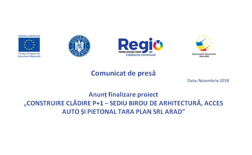 Anunț finalizare proiect  „CONSTRUIRE CLĂDIRE P+1 – SEDIU BIROU DE ARHITECTURĂ, ACCES AUTO ȘI PIETONAL TARA PLAN SRL ARAD”