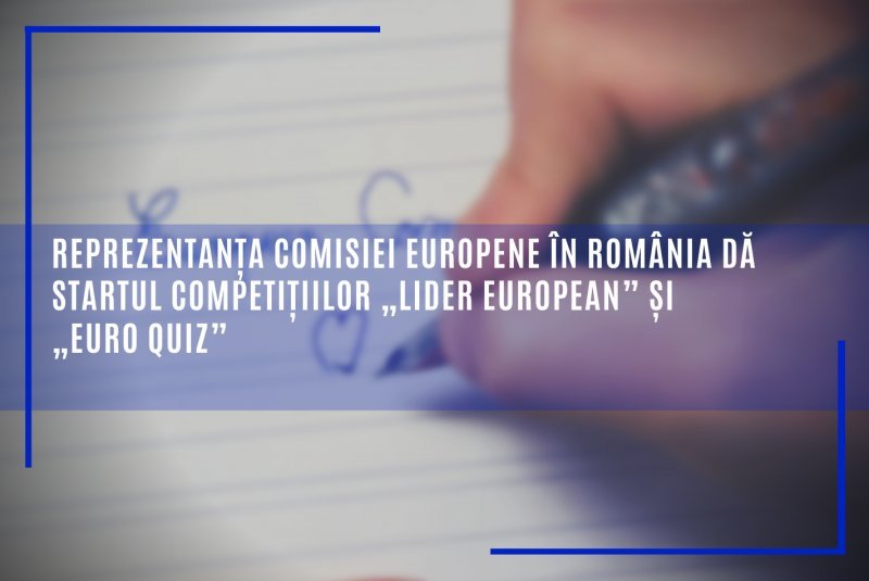 Reprezentanța Comisiei Europene în România dă startul competițiilor „Lider European” și „Euro Quiz”